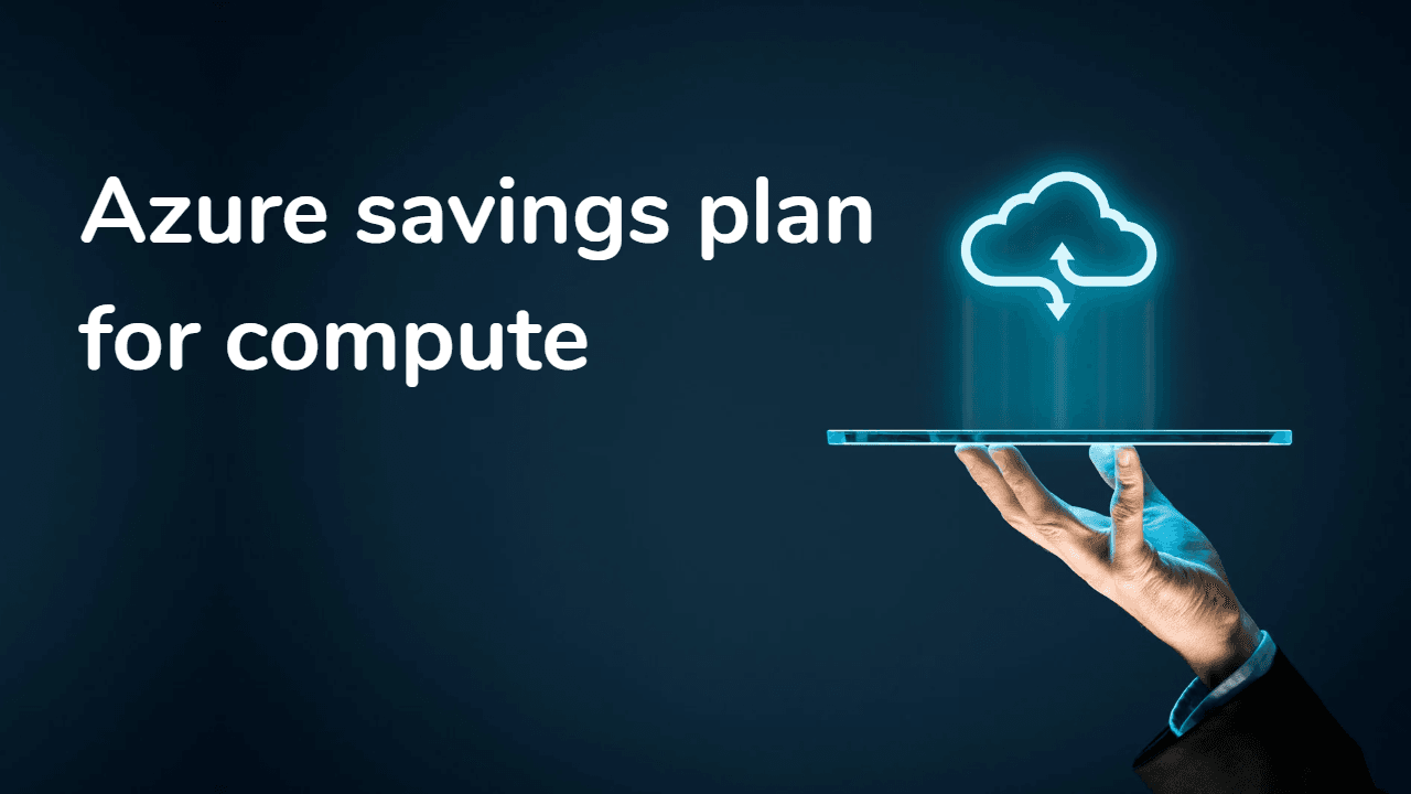 Azure Savings Plan For Compute: Optimize Your Costs